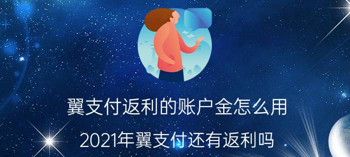 翼支付返利的账户金怎么用 2021年翼支付还有返利吗？